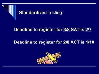 Standardized Testing:

Deadline to register for 3/8 SAT is 2/7
Deadline to register for 2/8 ACT is 1/10

 