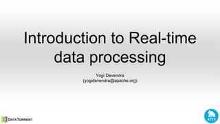Introduction to Real-time
data processing
Yogi Devendra
(yogidevendra@apache.org)
 