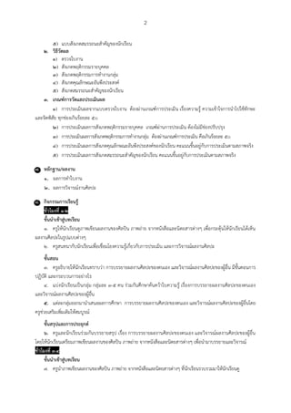 2
๕) แบบสังเกตสมรรถนะสาคัญของนักเรียน
๒. วิธีวัดผล
๑) ตรวจใบงาน
๒) สังเกตพฤติกรรมรายบุคคล
๓) สังเกตพฤติกรรมการทางานกลุ่ม
๔) สังเกตคุณลักษณะอันพึงประสงค์
๕) สังเกตสมรรถนะสาคัญของนักเรียน
๓. เกณฑ์การวัดและประเมินผล
๑) การประเมินผลจากแบบตรวจใบงาน ต้องผ่านเกณฑ์การประเมิน เรื่องความรู้ ความเข้าใจการนาไปใช้ทักษะ
และจิตพิสัย ทุกช่องเกินร้อยละ ๕๐
๒) การประเมินผลการสังเกตพฤติกรรมรายบุคคล เกณฑ์ผ่านการประเมิน ต้องไม่มีช่องปรับปรุง
๓) การประเมินผลการสังเกตพฤติกรรมการทางานกลุ่ม ต้องผ่านเกณฑ์การประเมิน คือเกินร้อยละ ๕๐
๔) การประเมินผลการสังเกตคุณลักษณะอันพึงประสงค์ของนักเรียน คะแนนขึ้นอยู่กับการประเมินตามสภาพจริง
๕) การประเมินผลการสังเกตสมรรถนะสาคัญของนักเรียน คะแนนขึ้นอยู่กับการประเมินตามสภาพจริง
๗. หลักฐาน/ผลงาน
๑. ผลการทาใบงาน
๒. ผลการวิจารณ์งานศิลปะ
๘. กิจกรรมการเรียนรู้
ชั่วโมงที่ ๑-๒
ขั้นนาเข้าสู่บทเรียน
๑. ครูให้นักเรียนดูภาพเขียนผลงานของศิลปิน ภาพถ่าย จากหนังสือและนิตยสารต่างๆ เพื่อกระตุ้นให้นักเรียนได้เห็น
ผลงานศิลปะในรูปแบบต่างๆ
๒. ครูสนทนากับนักเรียนเพื่อเชื่อมโยงความรู้เกี่ยวกับการประเมิน และการวิจารณ์ผลงานศิลปะ
ขั้นสอน
๓. ครูอธิบายให้นักเรียนทราบว่า การบรรยายผลงานศิลปะของตนเอง และวิจารณ์ผลงานศิลปะของผู้อื่น มีขั้นตอนการ
ปฏิบัติ และกระบวนการอย่างไร
๔. แบ่งนักเรียนเป็นกลุ่ม กลุ่มละ ๓-๕ คน ร่วมกันศึกษาค้นคว้าใบความรู้ เรื่องการบรรยายผลงานศิลปะของตนเอง
และวิจารณ์ผลงานศิลปะของผู้อื่น
๕. แต่ละกลุ่มออกมานาเสนอผลการศึกษา การบรรยายผลงานศิลปะของตนเอง และวิจารณ์ผลงานศิลปะของผู้อื่นโดย
ครูช่วยเสริมเพิ่มเติมให้สมบูรณ์
ขั้นสรุปและการประยุกต์
๖. ครูและนักเรียนร่วมกันบรรยายสรุป เรื่อง การบรรยายผลงานศิลปะของตนเอง และวิจารณ์ผลงานศิลปะของผู้อื่น
โดยให้นักเรียนเตรียมภาพเขียนผลงานของศิลปิน ภาพถ่าย จากหนังสือและนิตยสารต่างๆ เพื่อนามาบรรยายและวิจารณ์
ชั่วโมงที่ ๓-๔
ขั้นนาเข้าสู่บทเรียน
๗. ครูนาภาพเขียนผลงานของศิลปิน ภาพถ่าย จากหนังสือและนิตยสารต่างๆ ที่นักเรียนรวบรวมมาให้นักเรียนดู
 