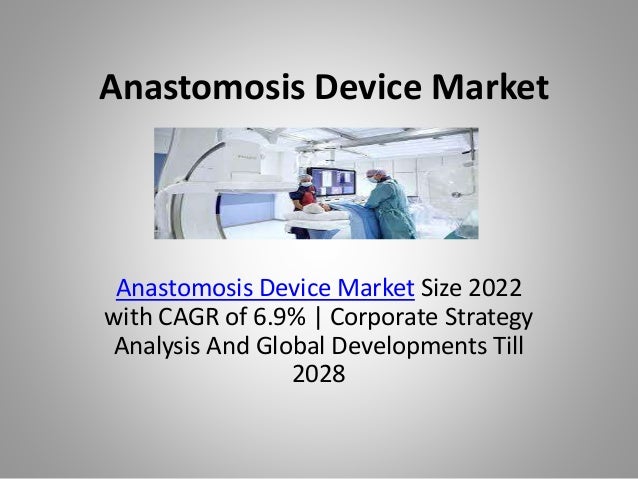 Anastomosis Device Market
Anastomosis Device Market Size 2022
with CAGR of 6.9% | Corporate Strategy
Analysis And Global Developments Till
2028
 