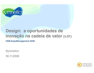 Design: a oportunidades de
inovação na cadeia de valor (v.01)
HSM ExpoManagement 2009



Symnetics
S    ti
30.11.2009
 