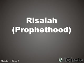 Module 1 – Circle 6
Risalah
(Prophethood)
 