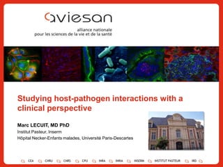 1 Studying host-pathogen interactions with a clinical perspective Marc LECUIT, MD PhD Institut Pasteur, Inserm Hôpital Necker-Enfantsmalades, Université Paris-Descartes 
