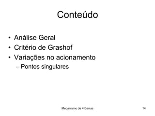 Mecanismo de 4 Barras
Conteúdo
• Análise Geral
• Critério de Grashof
• Variações no acionamento
– Pontos singulares
14
 