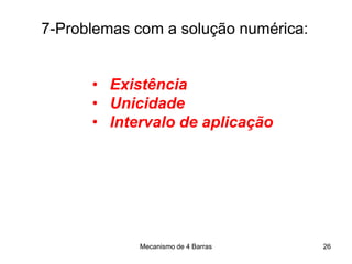 Mecanismo de 4 Barras
7-Problemas com a solução numérica:
• Existência
• Unicidade
• Intervalo de aplicação
26
 