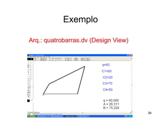 Mecanismo de 4 Barras
Exemplo
Arq.: quatrobarras.dv (Design View)
39
 