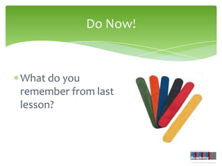Do Now!


What do you
remember from last
lesson?
 