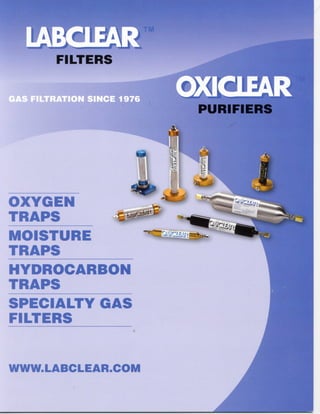 AS FILTRATION SINCE 1976
PURIFIERS
OXYGEN
TRAPS
MOISTURE
TRAPS
HYDROCARBON
TRAPS
SPECIALTY GAS
FILTERS
i
^
WWW.LABCLEAR.COM
 