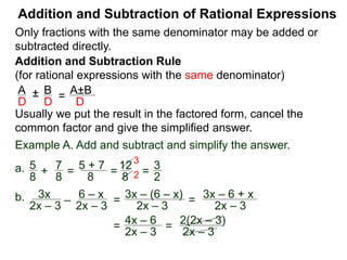 To add or subtract rational expressions with different
denominators, they have to be converted to expressions with
a common denominator. The easiest common denominator to
work with is their LCM.
Addition and Subtraction of Rational Expressions
Multiplier Method
Given the fraction , to convert it into denominator D as ,
the new numerator N =
A
B
A
B * D.
N
D
 
