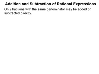 Addition and Subtraction of Rational Expressions
Only fractions with the same denominator may be added or
subtracted directly.
Example A. Add and subtract and simplify the answer.
a. 5 7
8 8
+ =
b. 3x
2x – 3
– 6 – x
2x – 3
=
 
