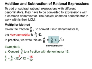 Addition and Subtraction of Rational Expressions
3x
4y
*12xy23x
4y
=
3x
4y
12xy2
the new numerator
b. Convert into an expression with denominator 12xy2.
 