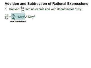 Addition and Subtraction of Rational Expressions
3x
4y
*12xy2
x + 1
2x + 3
3x
4y
=
3x
4y
12xy2 =
9x2y
12xy2
3xy
b. Convert into an expression with denominator 12xy2.
c. Convert into an expression denominator 4x2 – 9.
 
