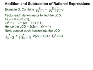 Addition and Subtraction of Rational Expressions
Example F. Combine x
x2 – 2x
– x – 1
x2 – 4
Factor each denominator to find the LCD.
x2 – 2x = x(x – 2)
x2 – 4 = (x – 2)(x + 2)
Hence the LCD = x(x – 2)(x + 2).
 