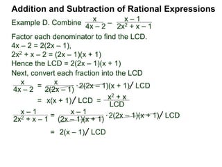 Example G. Combine
Addition and Subtraction of Rational Expressions
Traditional Method (Optional)
2
3xy
–
x
2y2
Traditionally, we add/subtract fractions by converting each
fraction separately. (The multiplier–method keeps all the
calculation in one place and shortens the process.)
 