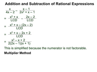 Addition and Subtraction of Rational Expressions
x
4x – 2
–
x – 1
2x2 + x – 1
Factor each denominator to find the LCD.
4x – 2 =
2x2 + x – 2 =
Example H. Combine
 