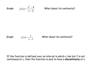 Graph What about its continuity?Graph What about its continuity?If the function is defined over an interval in which c lies but f is not continuous at c, then the function is said to have a discontinuity at c.