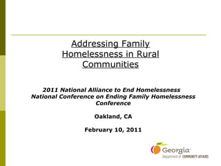 2011 National Alliance to End Homelessness  National Conference on Ending Family Homelessness Conference Oakland, CA February 10, 2011 Addressing Family Homelessness in Rural Communities 