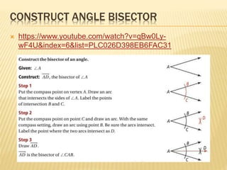 CONSTRUCT ANGLE BISECTOR
https://www.youtube.com/watch?v=qBw0Ly-
wF4U&index=6&list=PLC026D398EB6FAC31