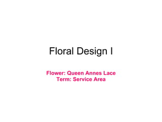 Floral Design I Flower: Queen Annes Lace Term: Service Area 