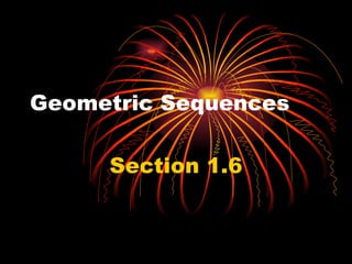 Geometric Sequences Section 1.6 