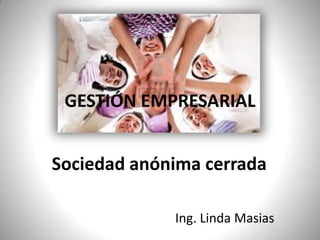 GESTIÓN EMPRESARIAL Sociedad anónima cerrada  Ing. Linda Masias 