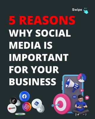 WHY SOCIAL
MEDIA IS
IMPORTANT
FOR YOUR
BUSINESS
Swipe
5 REASONS
 