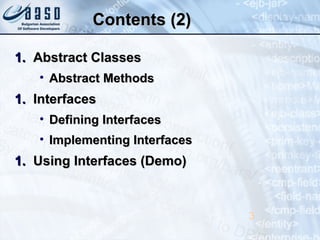 Contents (2)Contents (2)
1.1. Abstract ClassesAbstract Classes
• Abstract MethodsAbstract Methods
1.1. InterfacesInterfaces
• Defining InterfacesDefining Interfaces
• Implementing InterfacesImplementing Interfaces
1.1. Using Interfaces (Demo)Using Interfaces (Demo)
3
 
