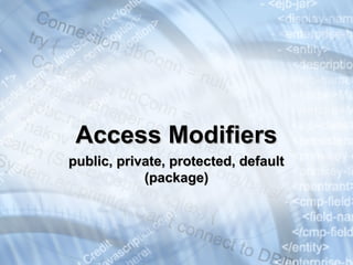 Access ModifiersAccess Modifiers
public, private, protected, defaultpublic, private, protected, default
(package)(package)
 
