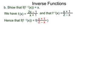 Inverse Functions
2x – 1
x + 1
b. Show that f(f –1(x)) = x.
We have and that f–1(x) =
x + 1
2 – xf (x) =
Hence that f(f –1(x)) = f( )x + 1
2 – x
 