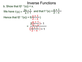 Inverse Functions
2x – 1
x + 1
b. Show that f(f –1(x)) = x.
We have and that f–1(x) =
x + 1
2 – xf (x) =
Hence that f(f –1(x)) = f( )x + 1
2 – x
=
x + 1
2 – x
– 12 )(
)( x + 1
2 – x
+ 1
 