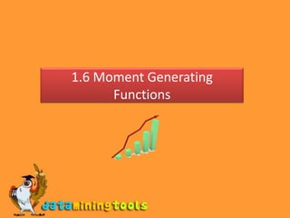 1.6 Moment Generating Functions 