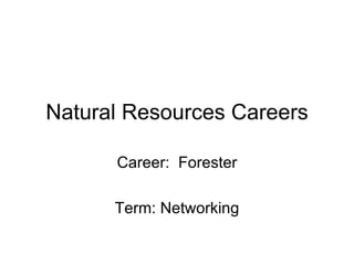 Natural Resources Careers Career:  Forester Term: Networking 