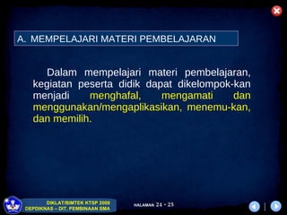 Dalam mempelajari materi pembelajaran, kegiatan peserta didik   dapat dikelompok-kan menjadi  menghafal, mengamati dan menggunakan /mengaplikasikan , menemu-kan, dan memilih.  MEMPELAJARI MATERI PEMBELAJARAN 