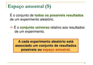 8
É o conjunto de todos os possíveis resultados
de um experimento aleatório.



 É o conjunto universo relativo aos resultados
de um experimento.
A cada experimento aleatório está
associado um conjunto de resultados
possíveis ou espaço amostral.
Espaço amostral (S)
 