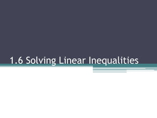 1.6 Solving Linear Inequalities
 