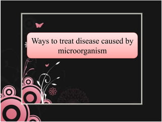 PRESENTATION  NAME Ways to treat disease caused by microorganism Company Name 