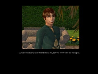 Antonio listened to his wife and stayed put, nervous about what she was up to. 