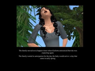The family moved on to happier times when Giulietta announced that she was expecting again. The family waited in anticipation for the day the baby would arrive- a day that came in early spring. 