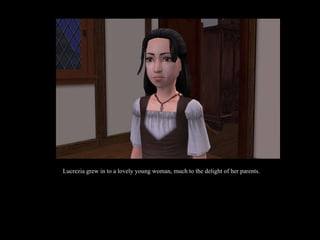 Lucrezia grew in to a lovely young woman, much to the delight of her parents. 