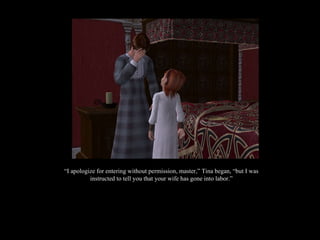 “ I apologize for entering without permission, master,” Tina began, “but I was instructed to tell you that your wife has gone into labor.” 