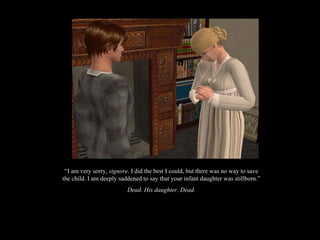 “ I am very sorry,  signore . I did the best I could, but there was no way to save the child. I am deeply saddened to say that your infant daughter was stillborn.” Dead. His daughter. Dead. 
