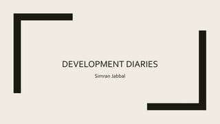 DEVELOPMENT DIARIES
Simran Jabbal
 