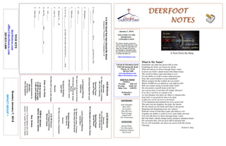 January 7, 2018
GreetersJanuary7,2018
IMPACTGROUP1
DEERFOOTDEERFOOTDEERFOOTDEERFOOT
NOTESNOTESNOTESNOTES
WELCOME TO THE
DEERFOOT
CONGREGATION
We want to extend a warm wel-
come to any guests that have come
our way today. We hope that you
enjoy our worship. If you have
any thoughts or questions about
any part of our services, feel free
to contact the elders at:
elders@deerfootcoc.com
CHURCH INFORMATION
5348 Old Springville Road
Pinson, AL 35126
205-833-1400
www.deerfootcoc.com
office@deerfootcoc.com
SERVICE TIMES
Sundays:
Worship 8:00 AM
Worship 10:00 AM
Bible Class 5:00 PM
Wednesdays:
7:00 PM
SHEPHERDS
John Gallagher
Rick Glass
Sol Godwin
Skip McCurry
Doug Scruggs
Darnell Self
Jim Timmerman
MINISTERS
Richard Harp
Tim Shoemaker
Johnathan Johnson
Ray Powell
ItisNotGoodthatmanshouldBeAlone
Scriptures:Proverbs27:17&Genesis2:18
1.Jesus_______His____________andm__________andheldfasttoHis
______________.
_____________________________________________________________________
•Philippians___:___-___
_____________________________________________________________________
•John___:___-___
_____________________________________________________________________
•Ephesians___:___-___
_____________________________________________________________________
2.Sowecan____________ourfatherandmotherandholdfastto______bride.
_____________________________________________________________________
•Matthew19:___-30
•Luke14:___-___;___
_____________________________________________________________________
•Acts___:___.
3.AndThe__________shall____________one__________.
•Acts___:___
•Ephesians___:___-___
10:00AMService
Welcome
501OWorshiptheKing
738WewillGlorify
OpeningPrayer
GeraldWilson
709TisMidnightandonOlive’sBrow
Lord’sSupper/Offering
CaseyMann
761WhereHeLeads,I’llFollow
851BlueSkiesandRainbows
ScriptureReading
AdamNorris
Sermon
767WhoattheDoorisStanding?
————————————————————
5:00PMService
Lord’sSupper/Offering
MichaelDykes
DOMforJanuary
Malone,Maynard,Spitzley
BusDrivers
January7DavidSkelton541-5226
January14JamesMorris515-5644
WEBSITE
deerfootcoc.com
office@deerfootcoc.com
205-833-1400
8:00AMService
Welcome
761WhereHeLeads,I’llFollow
826I’llbeListening
OpeningPrayer
DerrellPepper
916ComeSharetheLord
LordSupper/Offering
ChadKey
947JesusLetUsCometoKnow
You
722WeHaveHeardtheJoyful
Sound
595StandUpforJesus
ScriptureReading
JackSelf
Sermon
740WhatWillYoudowithJesus
ElderoftheWeek
8AMSolGodwin
10AMDougScruggs
5PMJohnGallagher
BaptismalGarmentsfor
January
JanetSnow
PamStringfellow
A Note From the Harp
What Is My Name?
Sometimes my name has grown dull in time
Forgetting my heart, my reason my rhyme.
When life throws its blows through Satan’s darts
It leaves my Faith’s shield tested with shaken heart.
The sword of truth is pure and sharp as ever
Yet my ability to wield it wanes under pressure.
Does this sound familiar in your battlefield?
Whose weapon for this warfare do you wield?
Whose NAME do you uphold in your fight for life?
Will you remain strong or buckle under strife?
Do you picture yourself alone in the fray?
Are you an army of one that will simply fall prey?
If so, this is not how it is meant to be.
As iron sharpens iron there are others to sharpen thee.
God said it is not good for man to be alone
A plan was set for our lives to be honed
To be sharpened and prepared for every good work
This plan was the kingdom, the body, the church.
We the church are the bride and Christ is the groom
Preparing and sharpening away sin’s gloom
With the sword of truth that is pure and sharp as ever
Together our ability to wield it won’t wane under pressure.
Life will still throw its blows through Satan’s darts
But The Faith’s shield, though tested, produces unshaken hearts.
For our hearts they will not grow dull in passing time
For we will remember our name our reason from this rhyme:
Christian
Richard S. Harp
 