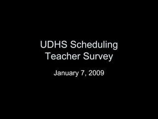 UDHS Scheduling Teacher Survey January 7, 2009 