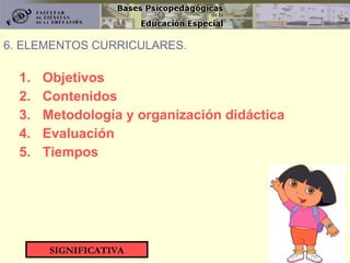 Objetivos Contenidos Metodología y organización didáctica Evaluación Tiempos 6. ELEMENTOS CURRICULARES. SIGNIFICATIVA 