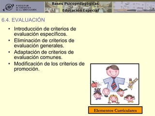 Introducción de criterios de evaluación específicos. Eliminación de criterios de evaluación generales. Adaptación de criterios de evaluación comunes. Modificación de los criterios de promoción. 6.4. EVALUACIÓN Elementos Curriculares 