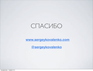 СПАСИБО
                              www.sergeykovalenko.com

                                @sergeykovalenko




понедельник, 1 апреля 13 г.
 