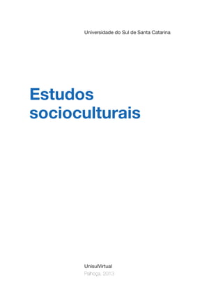 Universidade do Sul de Santa Catarina
UnisulVirtual
Palhoça, 2013
Estudos
socioculturais
 