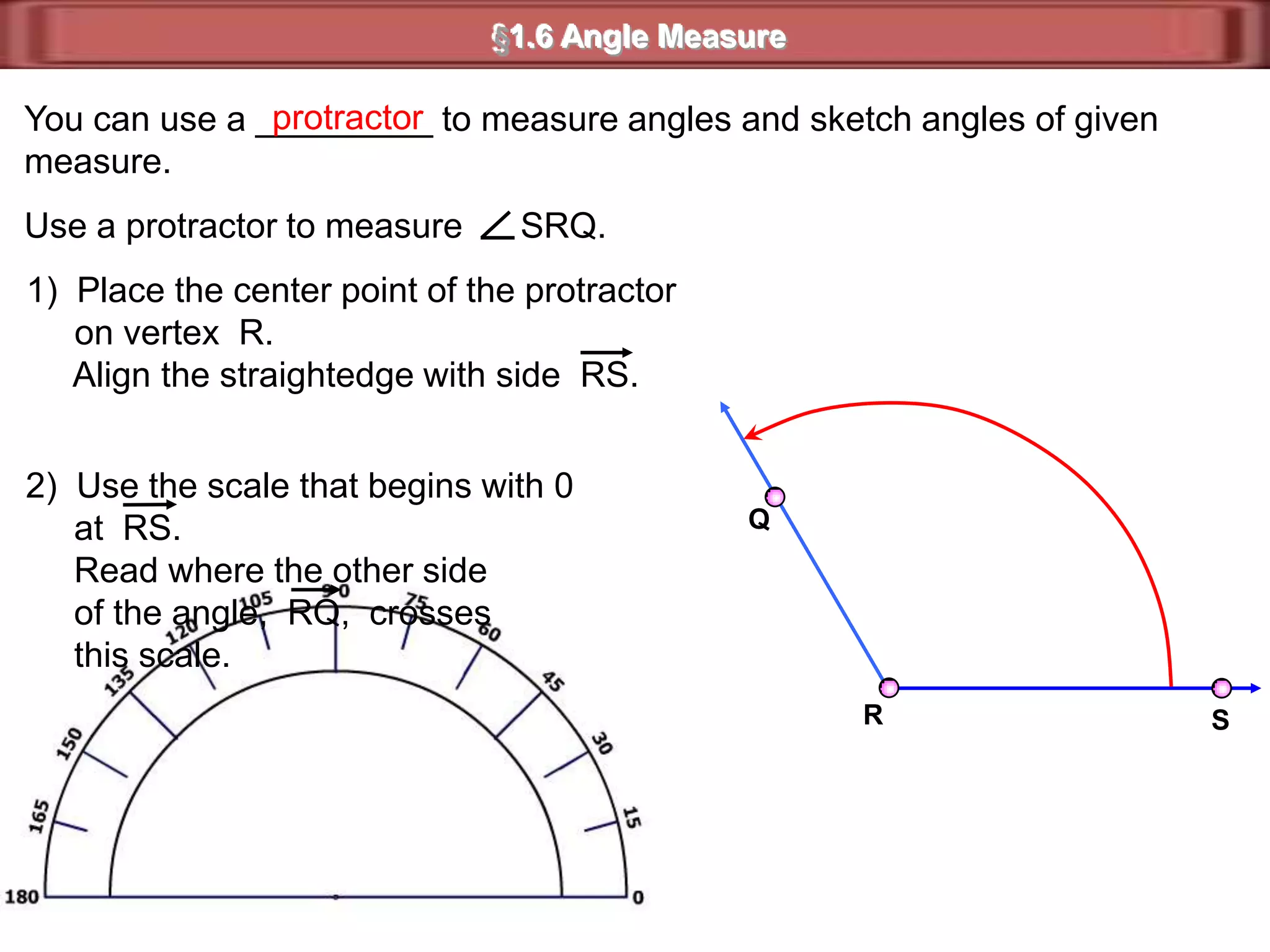exteriorWYZinteriorABAnglesAn angle separates a plane into three parts:interior1) the ______exterior2) the ______angle itself 3) the _________In the figure shown, point B and all other points in the blue region are in the interiorof the angle.Point A and all other points in the greenregion are in the exterior of the angle.Points Y,  W,  and  Z  are on the angle.