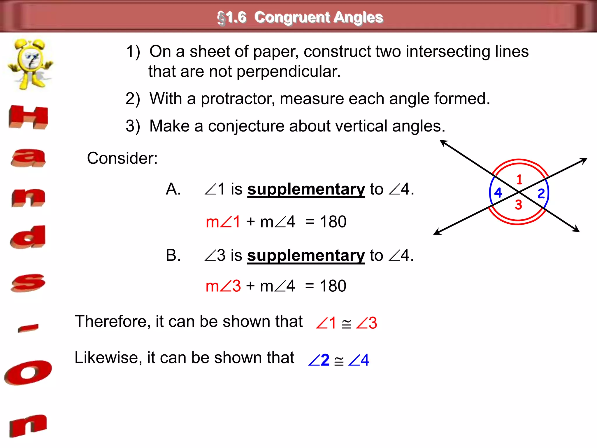 §1.6  Congruent AnglesWhat You'll LearnYou will learn to identify and use congruent andvertical angles.Recall that congruent segments have the same ________.measureCongruent angles_______________ also have the same measure.